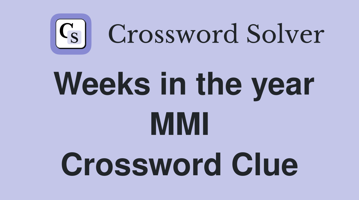 Weeks in the year MMI Crossword Clue