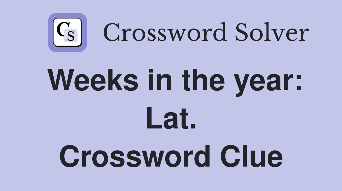 Weeks in the year: Lat. Crossword Clue