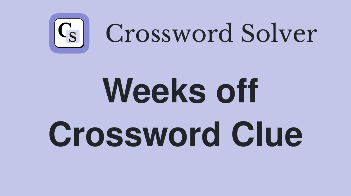 Weeks off Crossword Clue