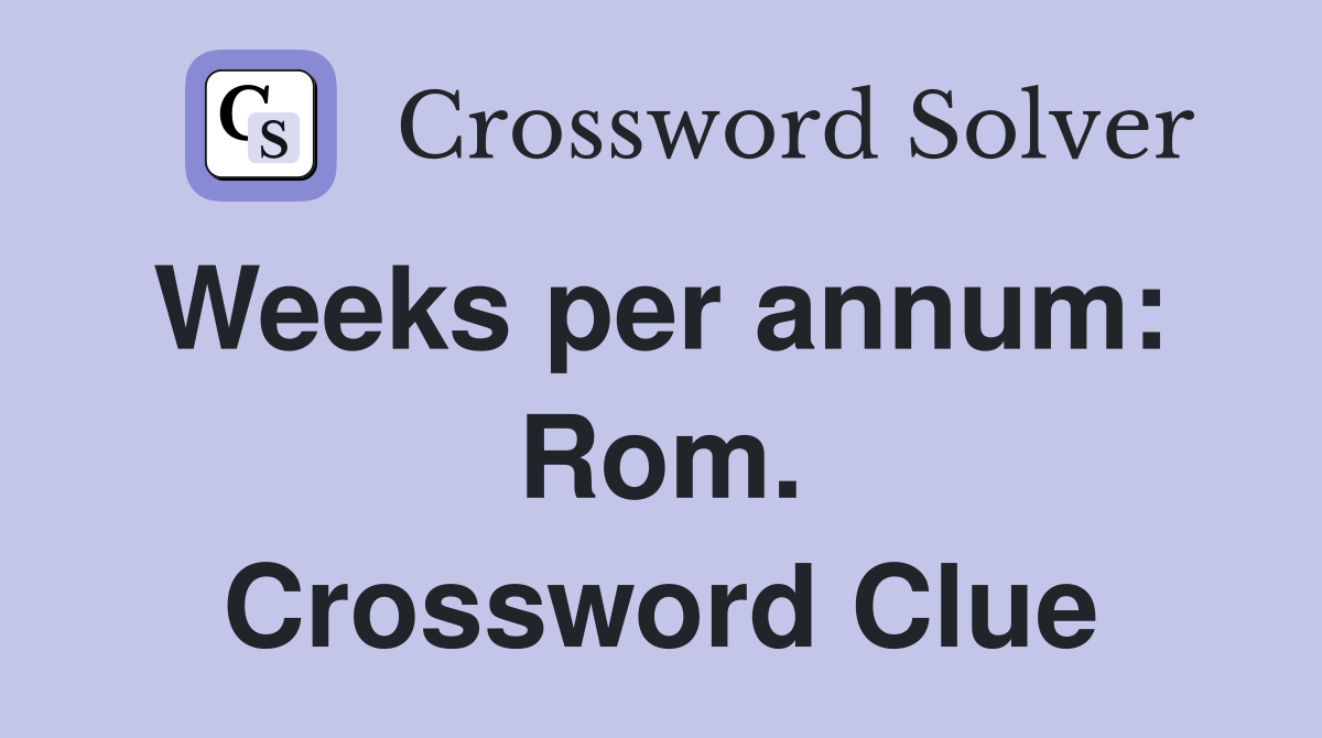 Weeks per annum:  Rom. Crossword Clue