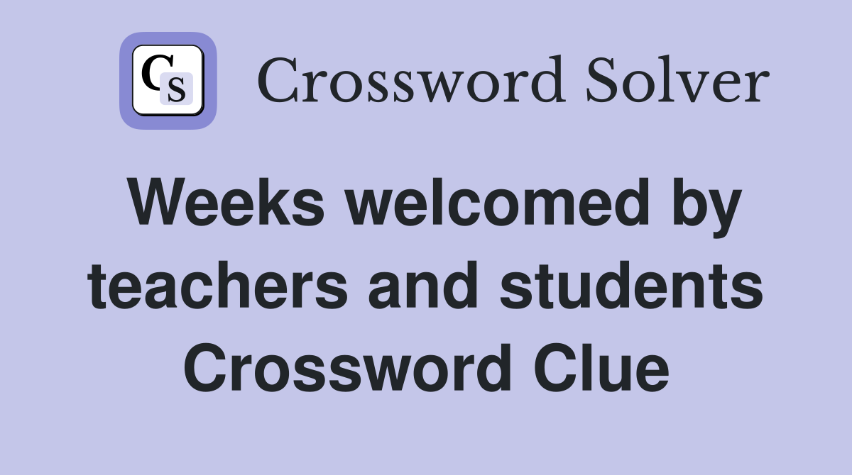 Weeks welcomed by teachers and students Crossword Clue