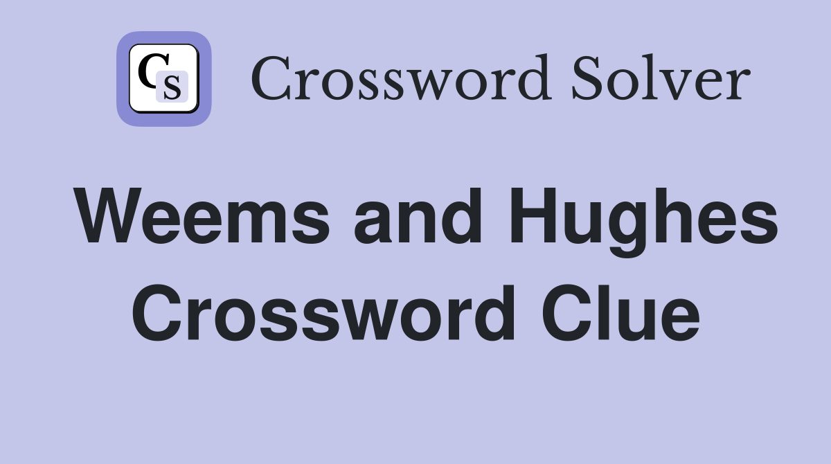 Weems and Hughes Crossword Clue