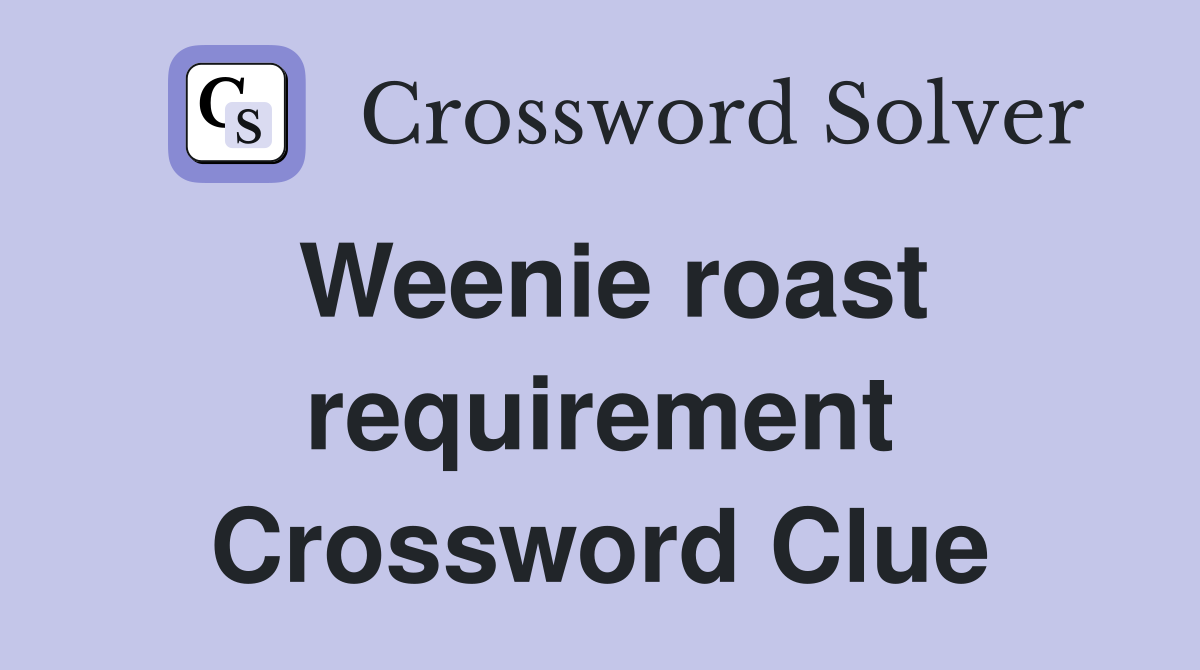 Weenie roast requirement Crossword Clue