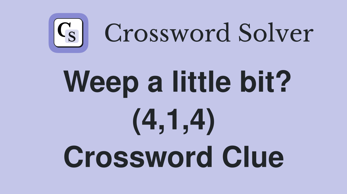 Weep a little bit? (4,1,4) Crossword Clue