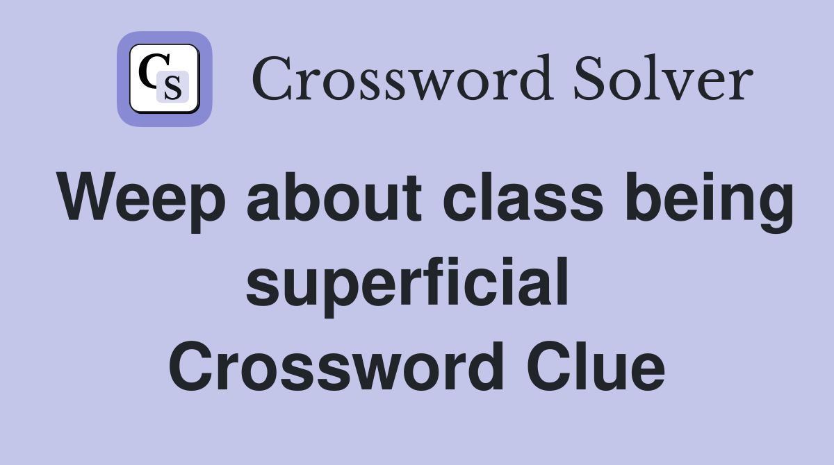 Weep about class being superficial  Crossword Clue