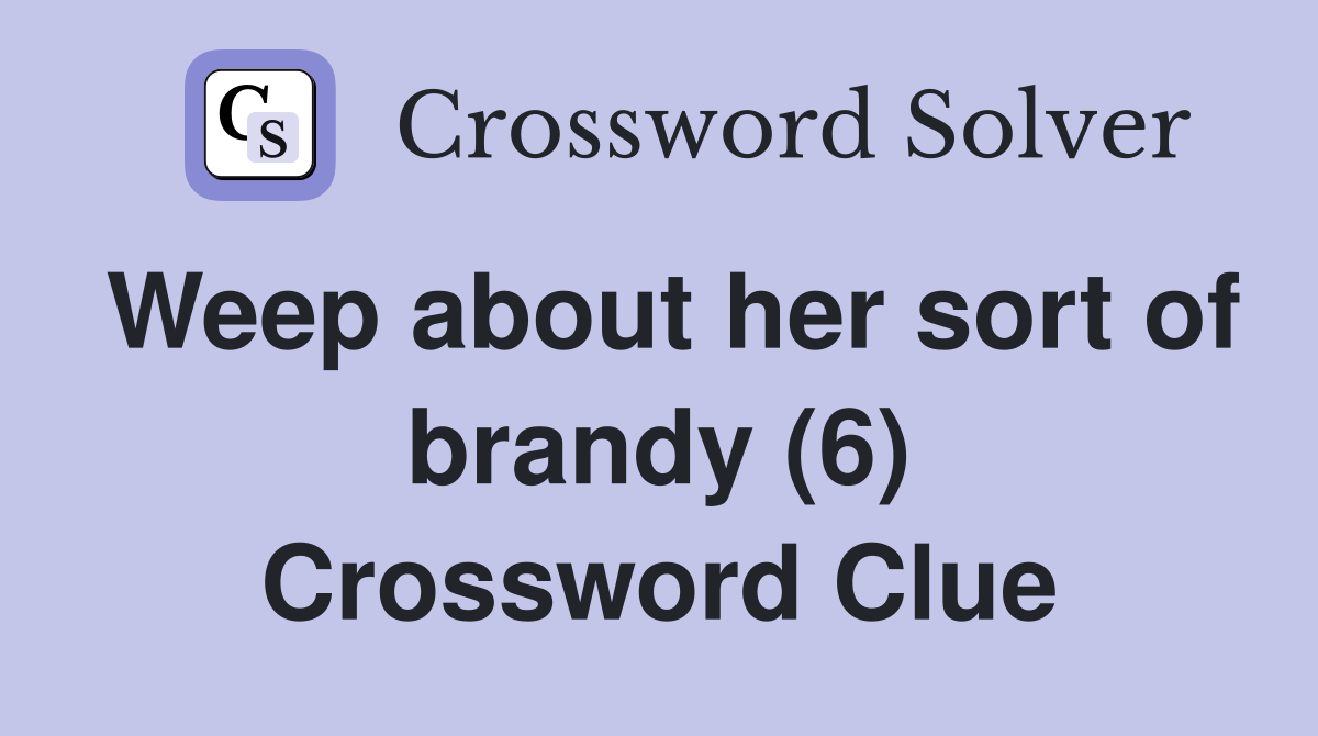 Weep about her sort of brandy (6) Crossword Clue