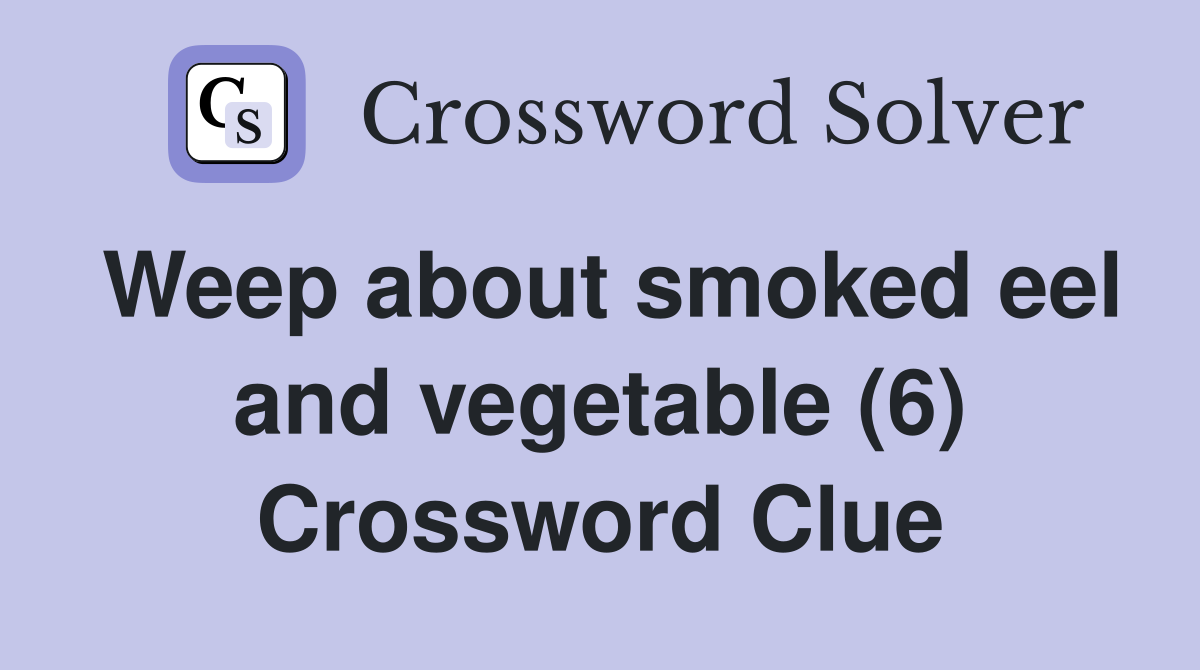 Weep about smoked eel and vegetable (6) Crossword Clue