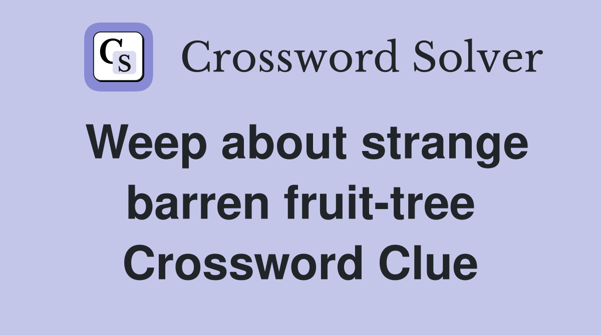 Weep about strange barren fruit-tree Crossword Clue