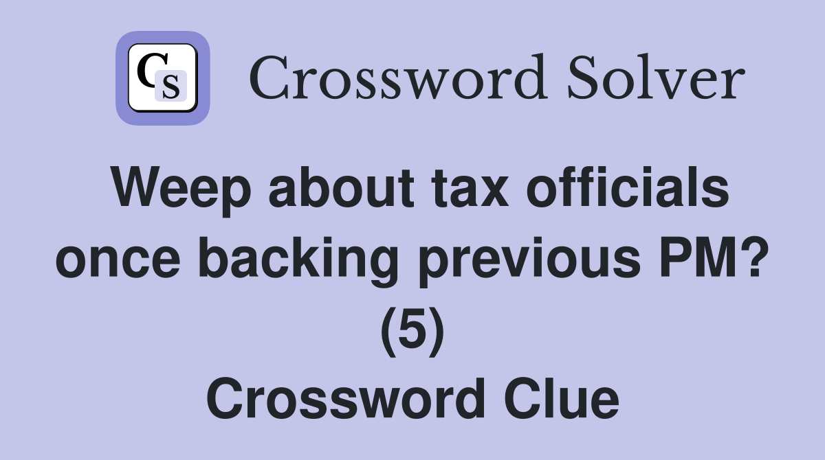 Weep about tax officials once backing previous PM? (5) Crossword Clue