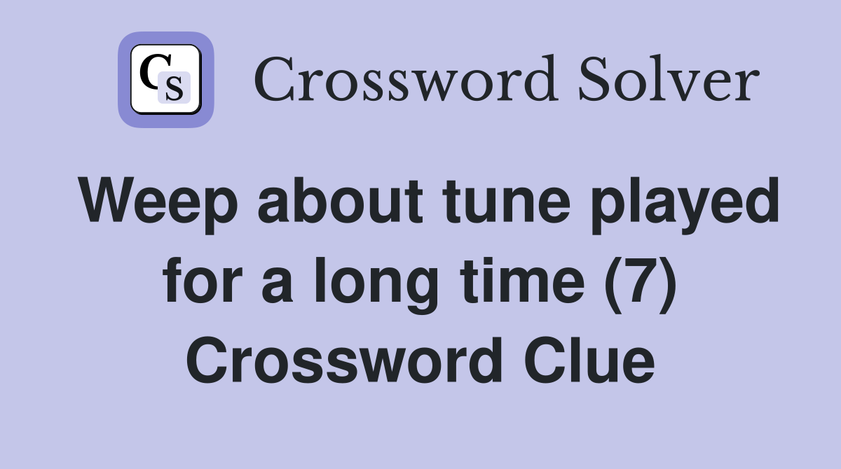 Weep about tune played for a long time (7) Crossword Clue