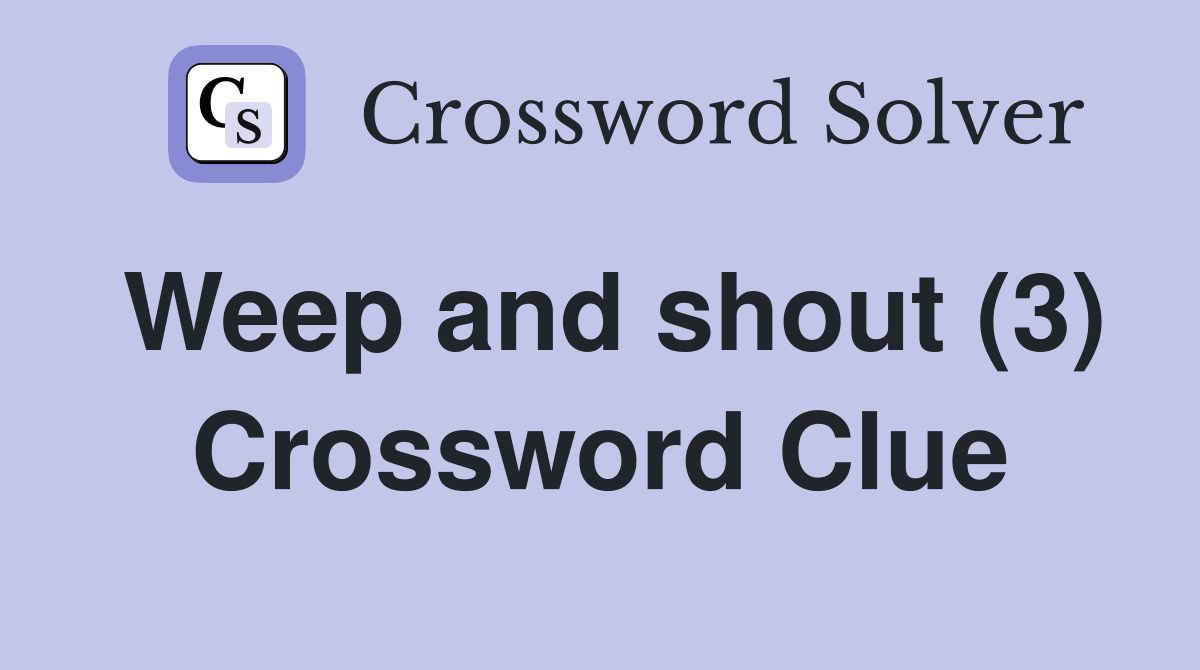 Weep and shout (3) Crossword Clue