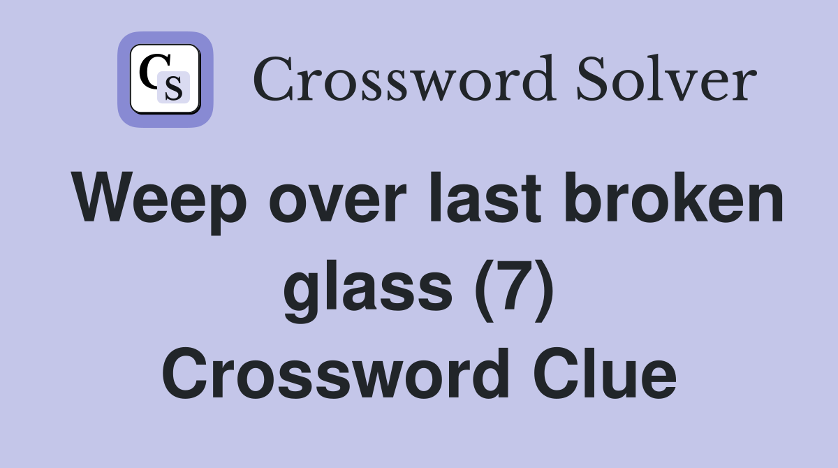 Weep over last broken glass (7) Crossword Clue