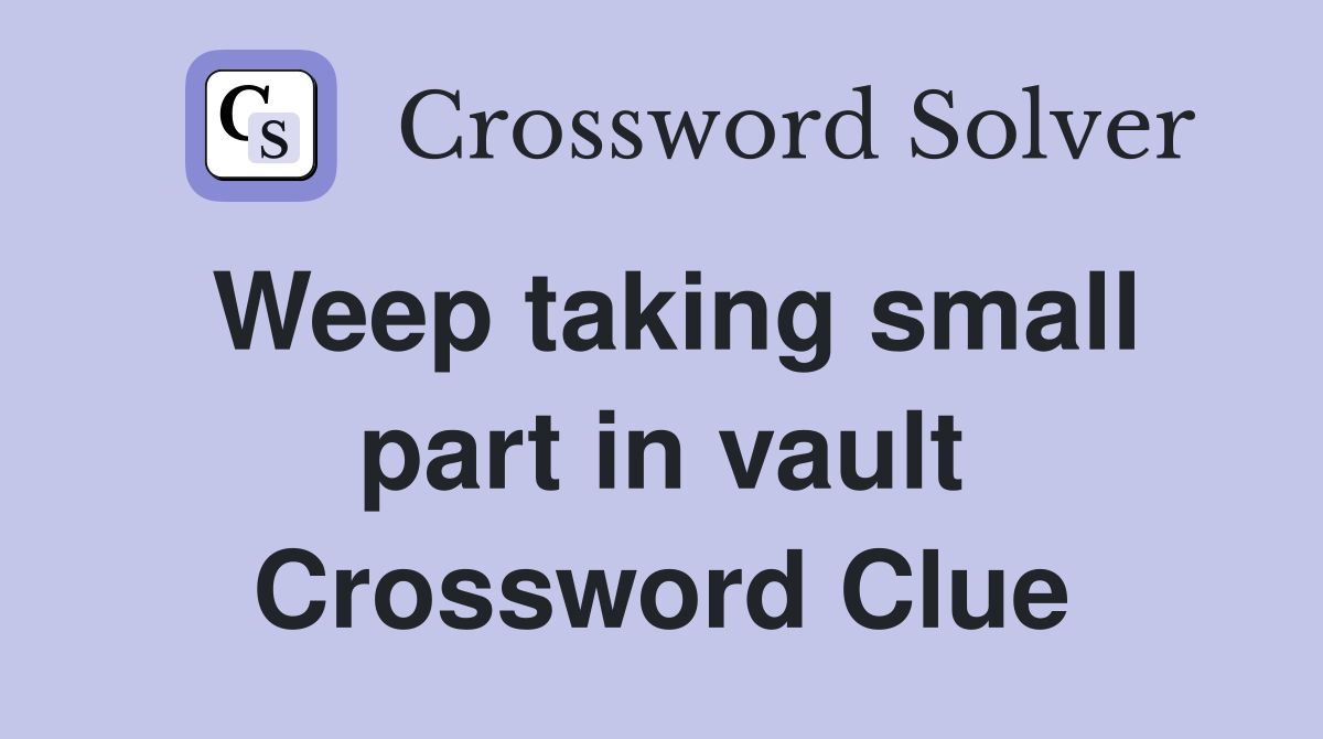 Weep taking small part in vault Crossword Clue