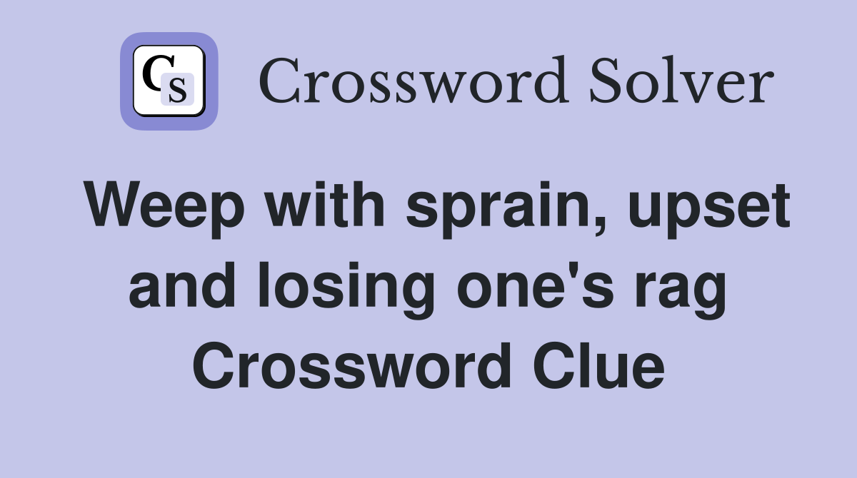 Weep with sprain, upset and losing one's rag Crossword Clue