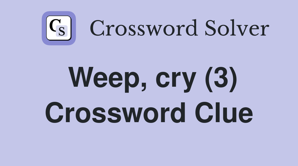 Weep, cry (3) Crossword Clue