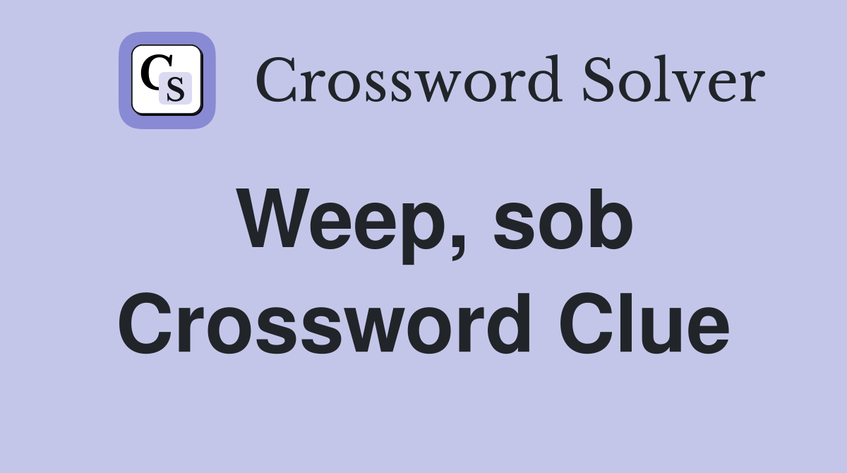 Weep, sob Crossword Clue
