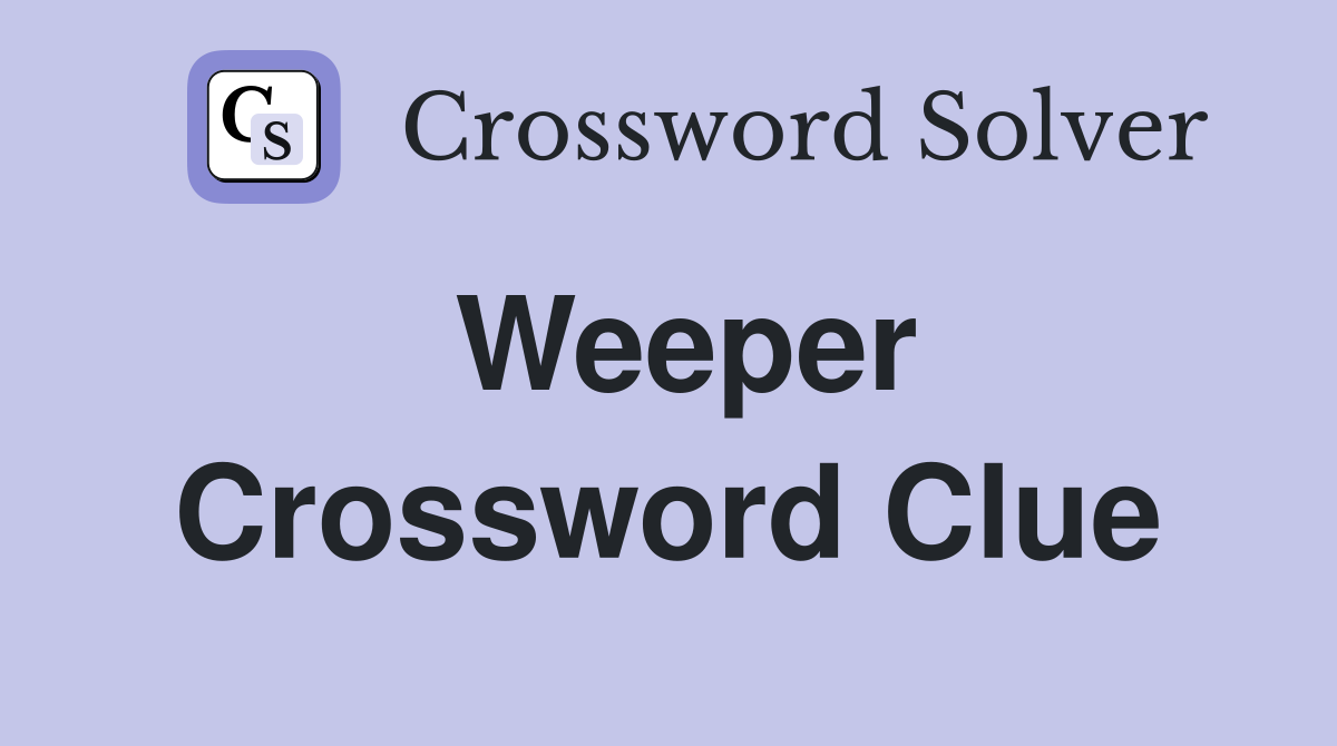 Weeper Crossword Clue