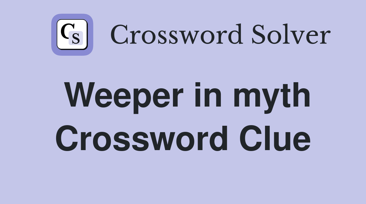Weeper in myth Crossword Clue