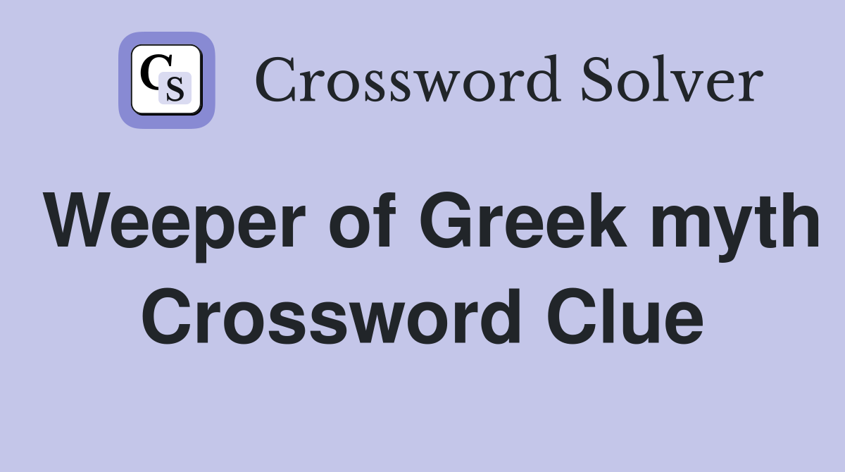Weeper of Greek myth Crossword Clue
