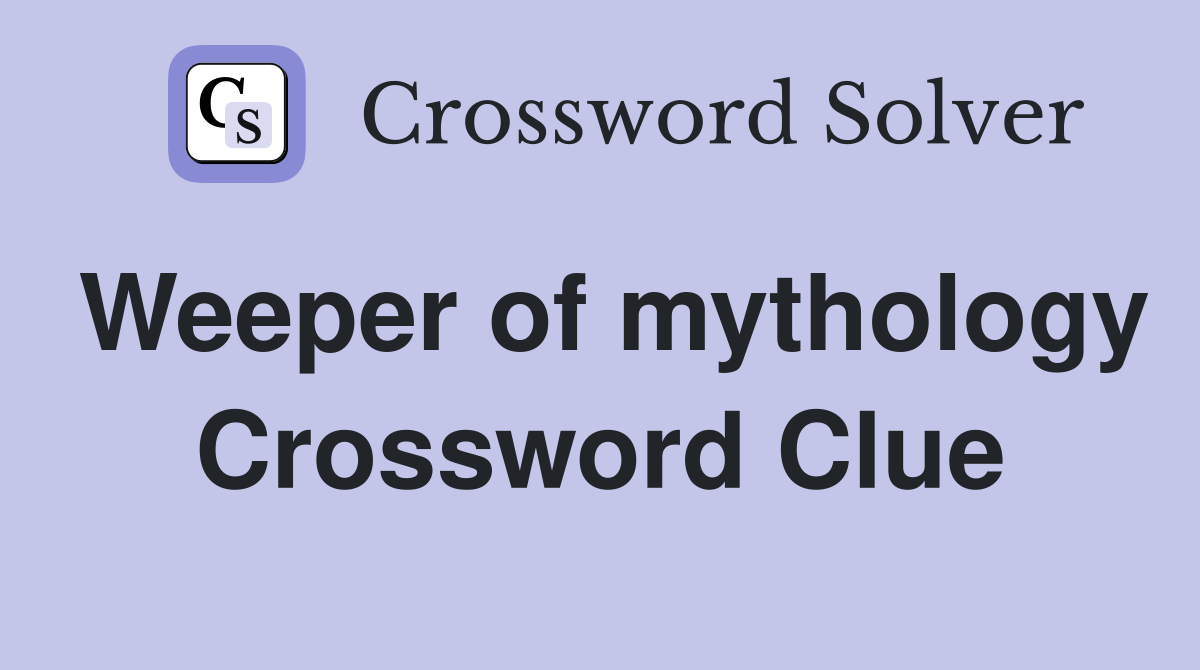 Weeper of mythology Crossword Clue