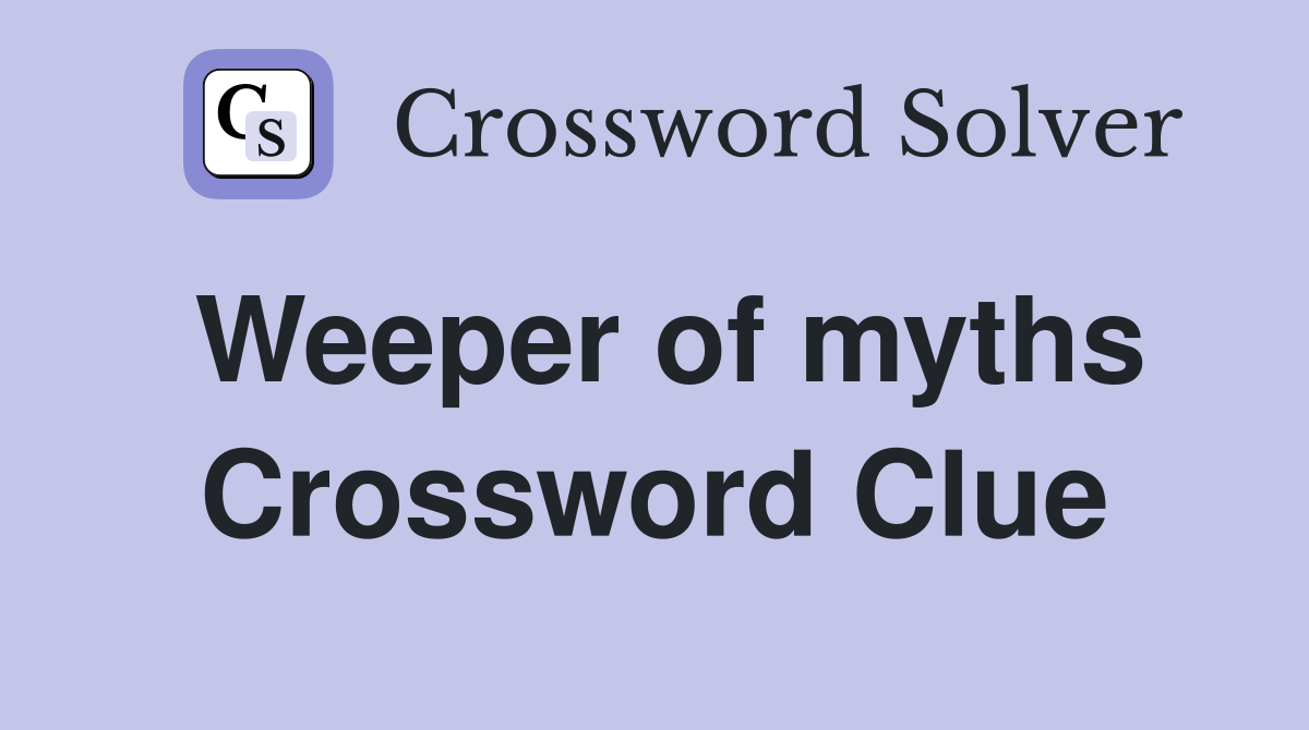 Weeper of myths Crossword Clue