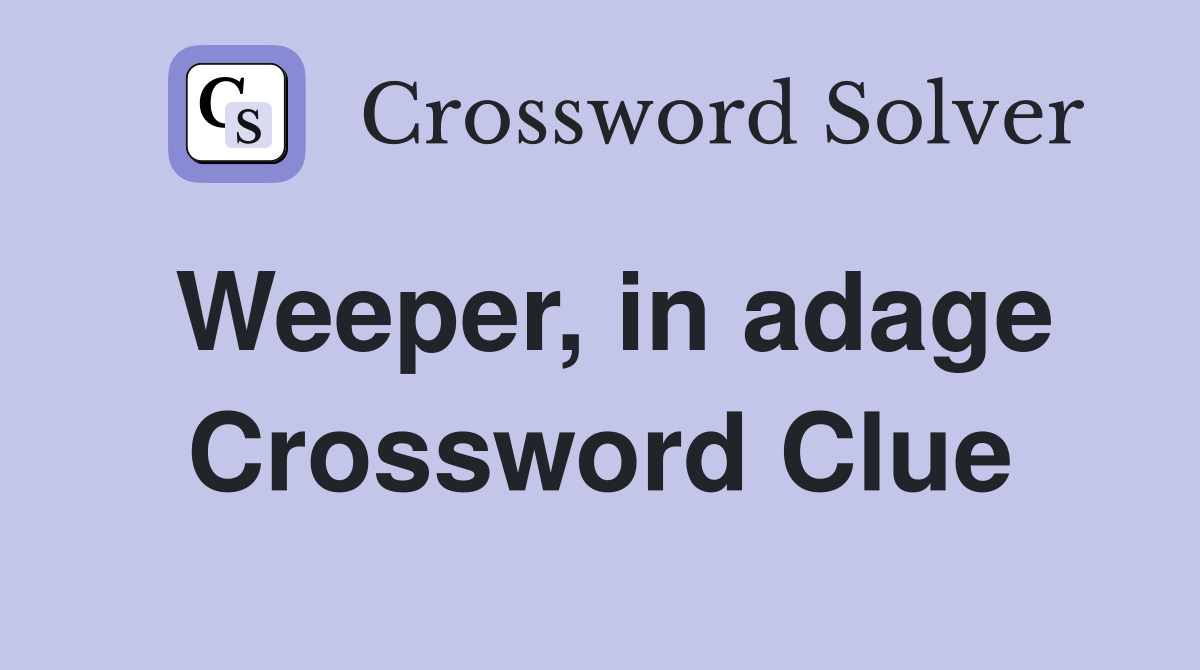 Weeper, in adage Crossword Clue
