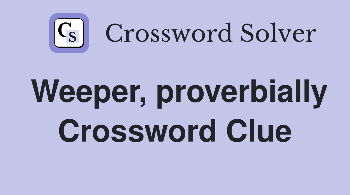 Weeper, proverbially Crossword Clue