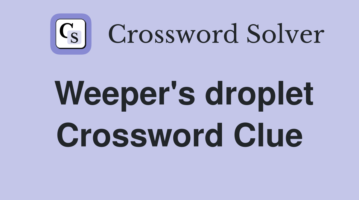Weeper's droplet Crossword Clue