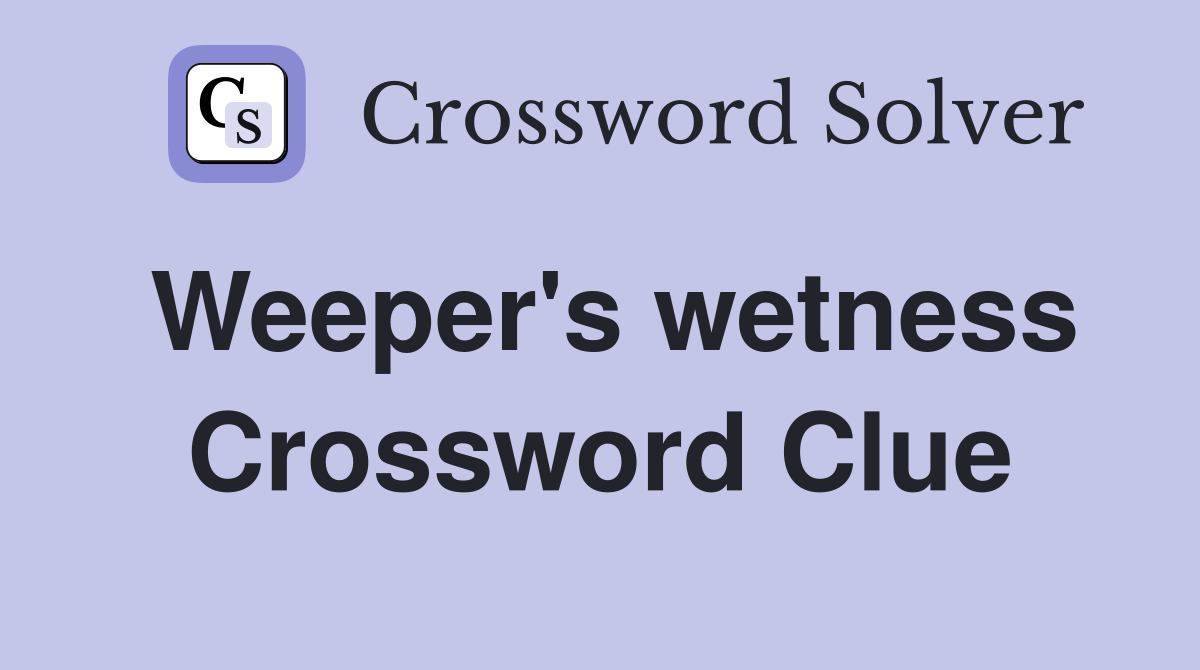 Weeper's wetness Crossword Clue
