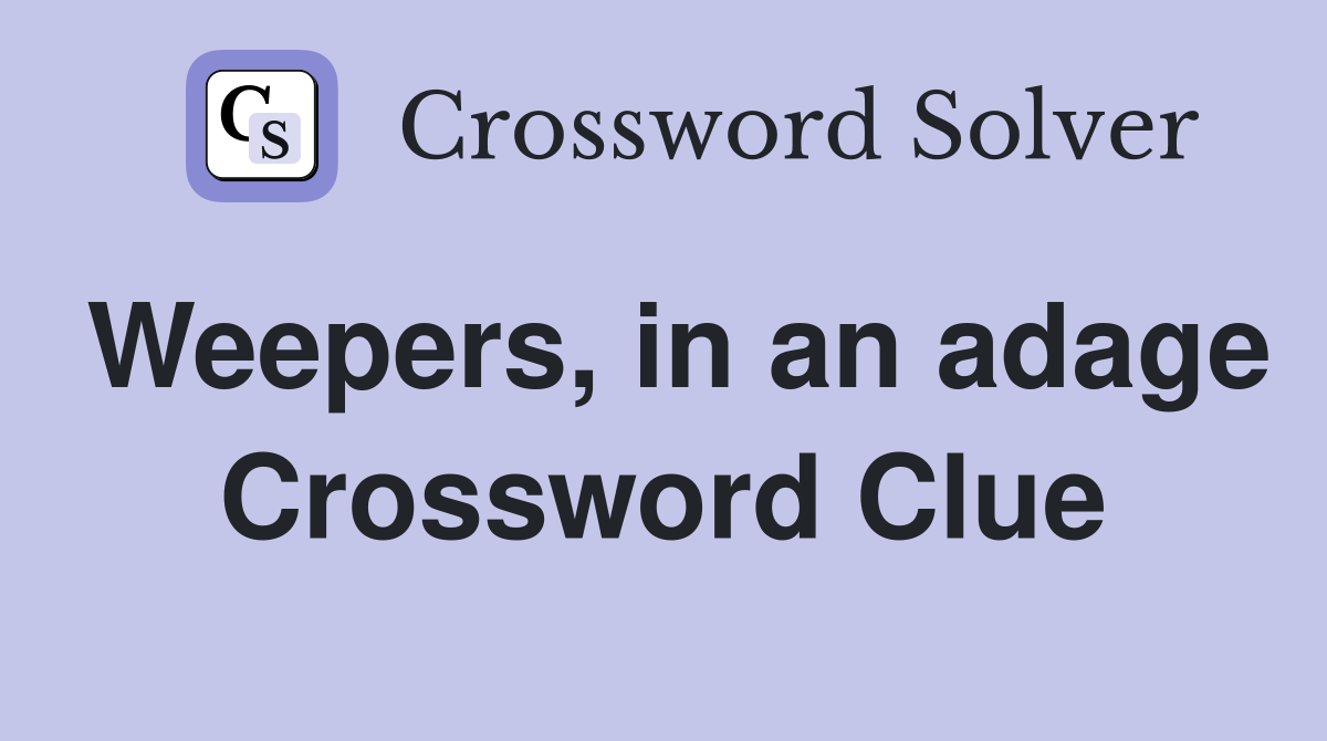 Weepers, in an adage Crossword Clue