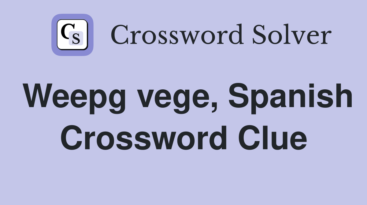 Weepg vege, Spanish Crossword Clue