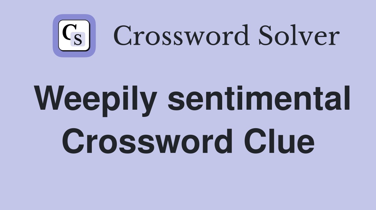 Weepily sentimental Crossword Clue