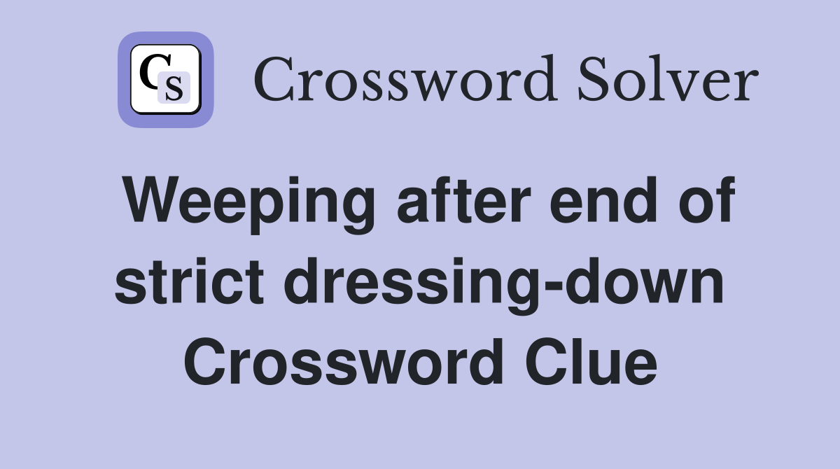 Weeping after end of strict dressing-down Crossword Clue