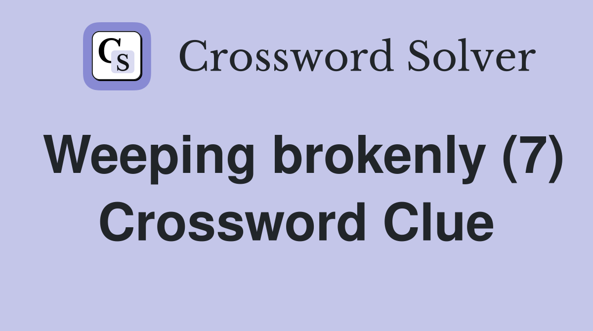 Weeping brokenly (7) Crossword Clue