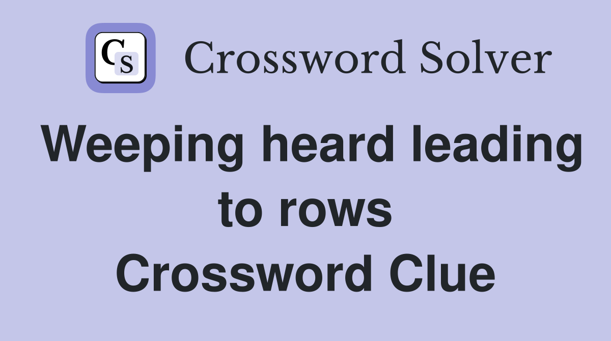 Weeping heard leading to rows Crossword Clue