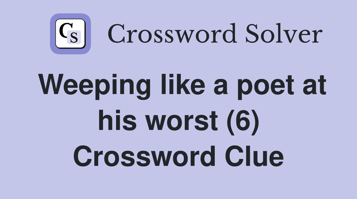 Weeping like a poet at his worst (6) Crossword Clue