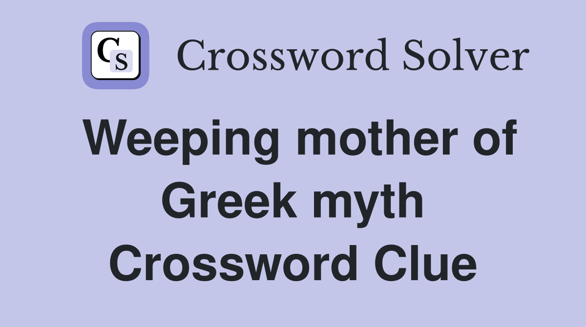 Weeping mother of Greek myth Crossword Clue