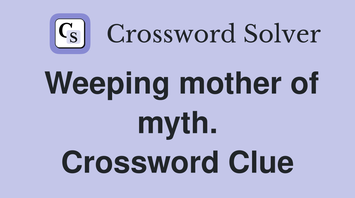 Weeping mother of myth. Crossword Clue