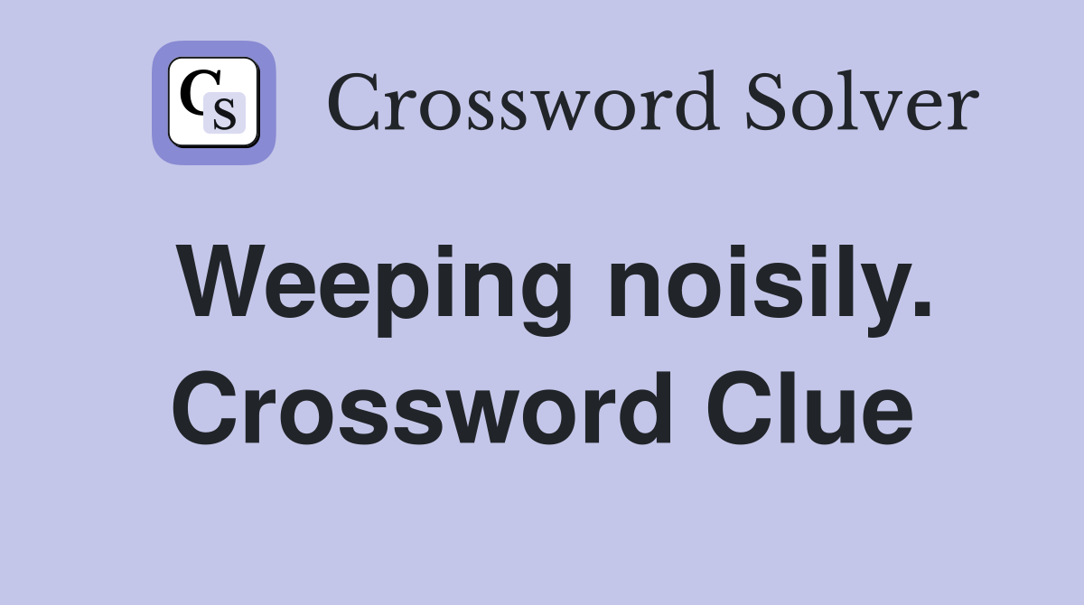 Weeping noisily. Crossword Clue