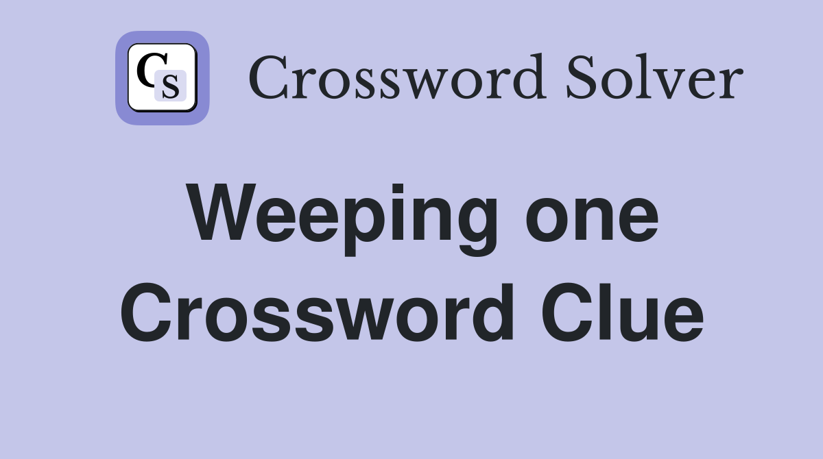 Weeping one Crossword Clue