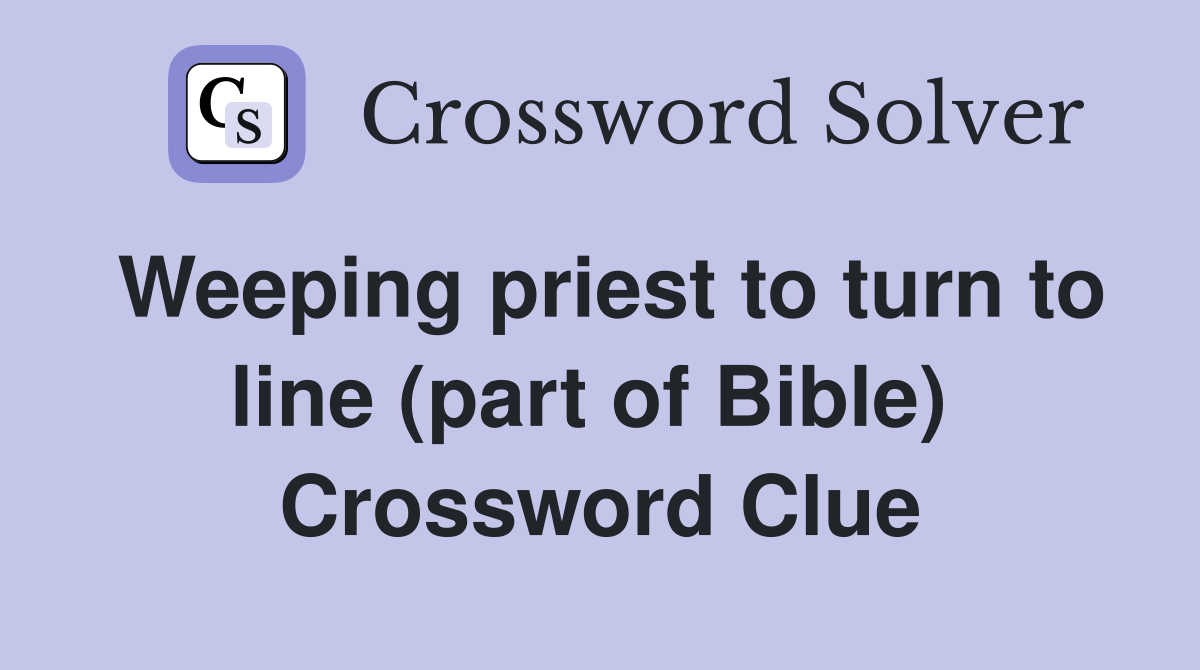 Weeping priest to turn to line (part of Bible)  Crossword Clue