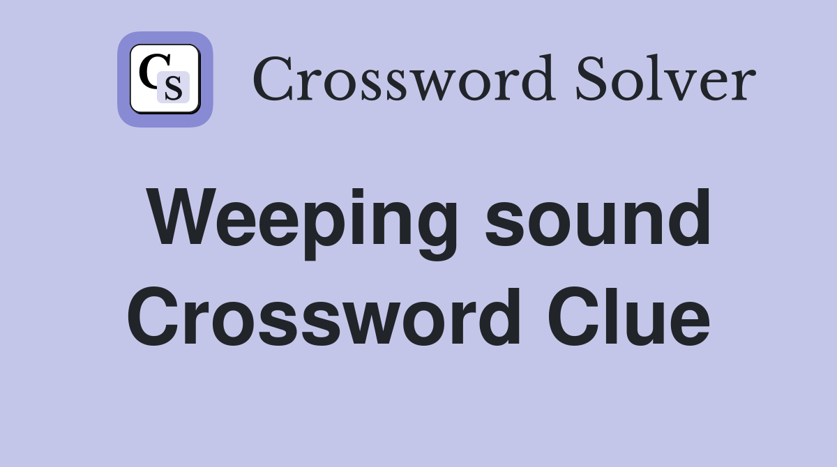 Weeping sound Crossword Clue