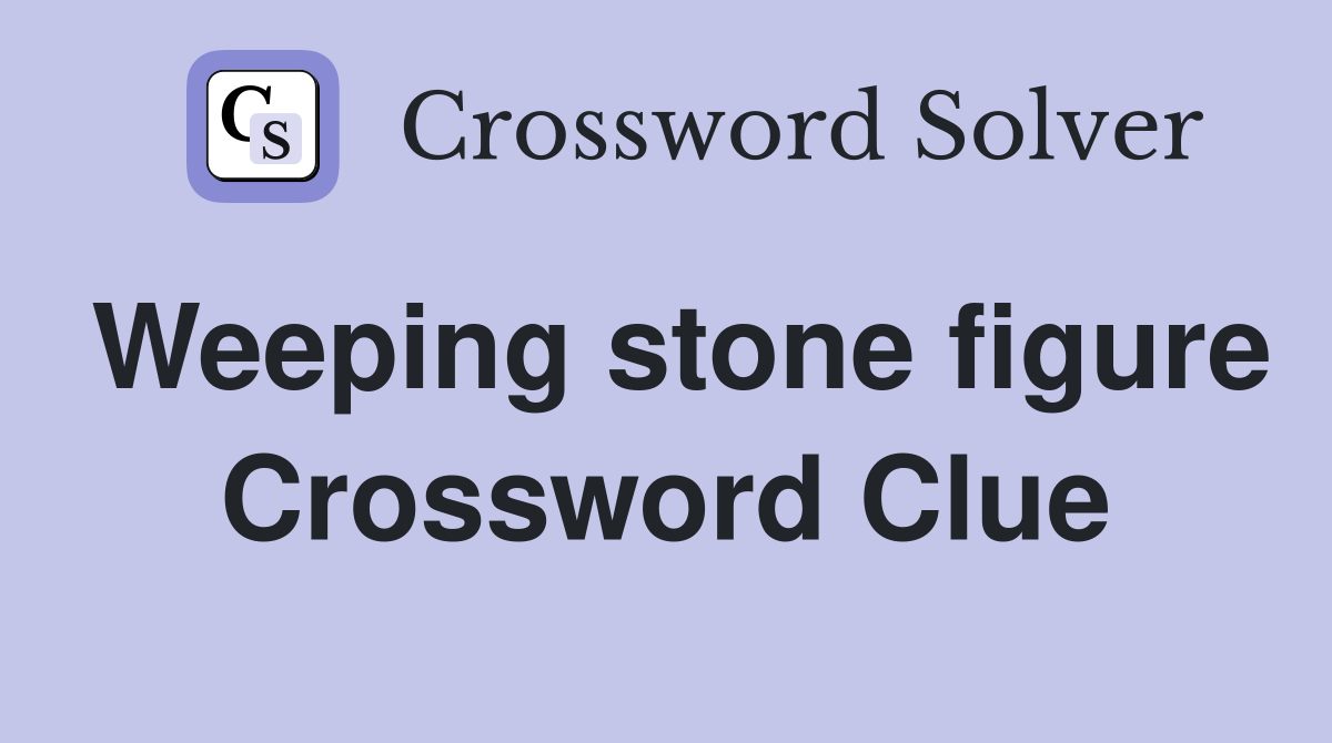 Weeping stone figure Crossword Clue