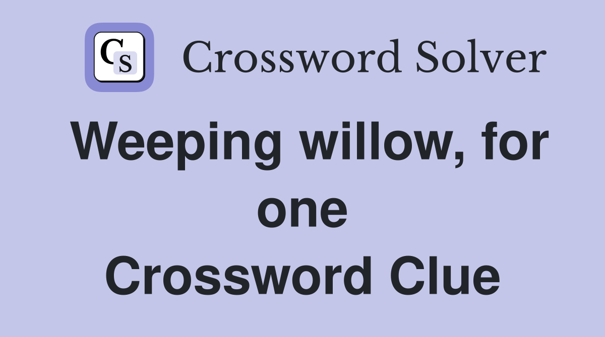 Weeping willow, for one Crossword Clue