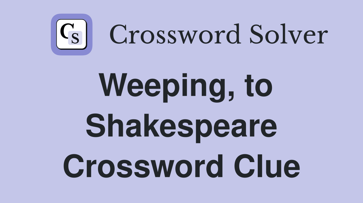 Weeping, to Shakespeare Crossword Clue