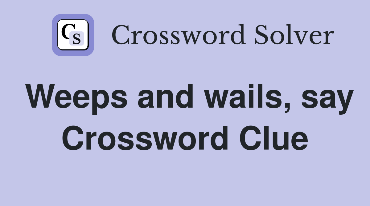 Weeps and wails, say Crossword Clue