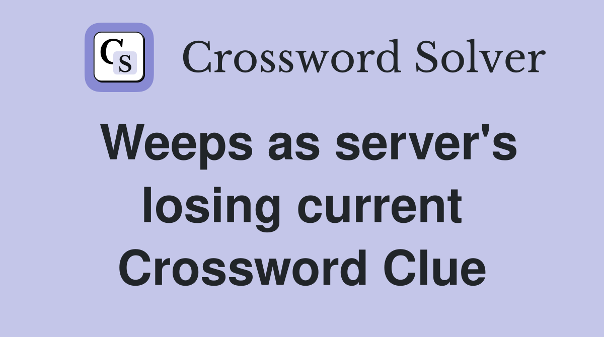 Weeps as server's losing current Crossword Clue