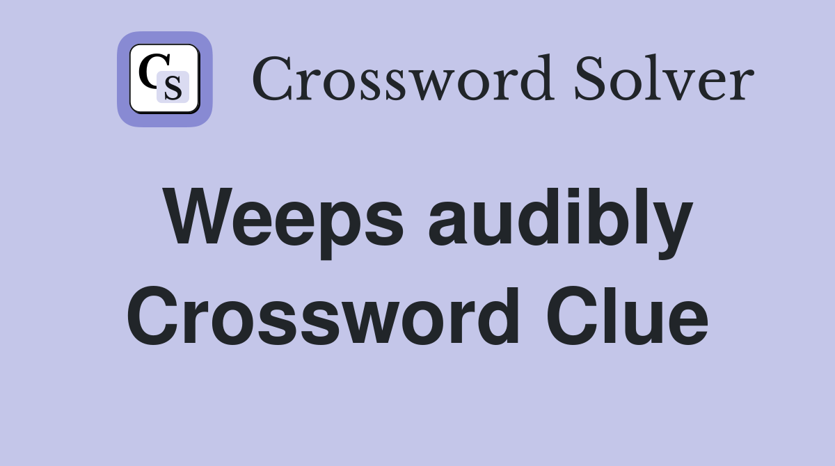 Weeps audibly Crossword Clue