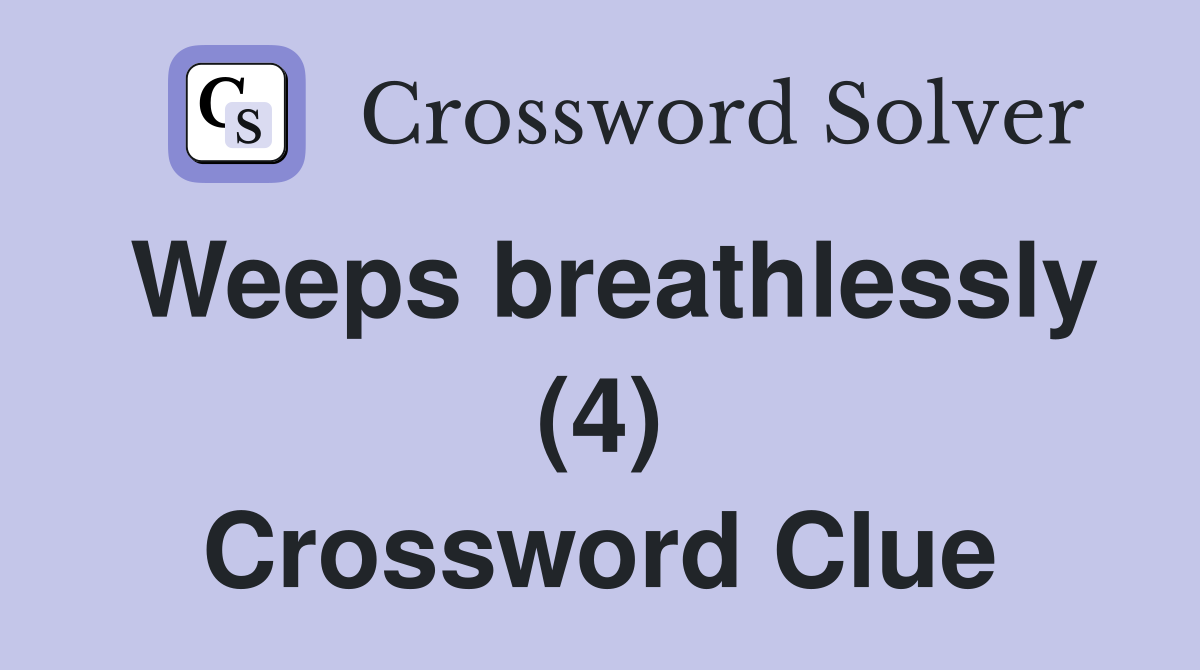 Weeps breathlessly (4) Crossword Clue