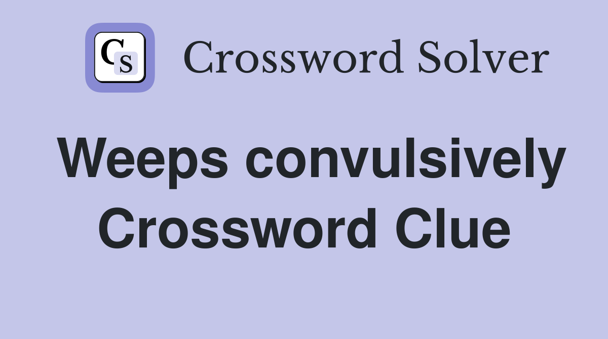 Weeps convulsively Crossword Clue